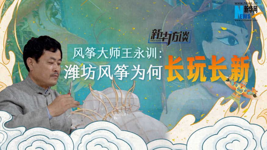 新華訪(fǎng)談  風(fēng)箏大師王永訓(xùn)：濰坊風(fēng)箏為啥長(zhǎng)玩長(zhǎng)新